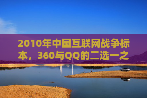 2010年中国互联网战争标本,360与QQ的二选一之战与行业震荡,2010中国互联网战争标本,360与QQ二选一之战及行业震荡 2010年中国互联网战争标本,360与QQ的二选一之战与行业震荡,2010中国互联网战争标本,360与QQ二选一之战及行业震荡
