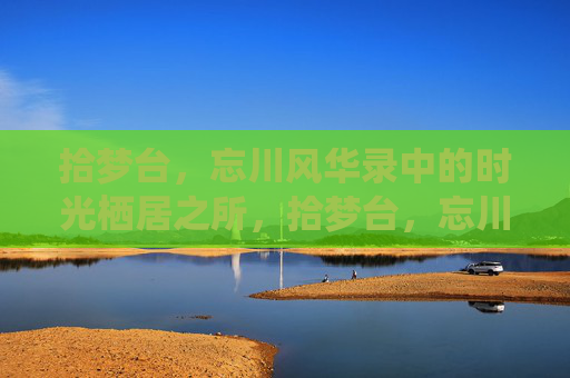 拾梦台,忘川风华录中的时光栖居之所,拾梦台,忘川风华录的时光栖居 拾梦台,忘川风华录中的时光栖居之所,拾梦台,忘川风华录的时光栖居