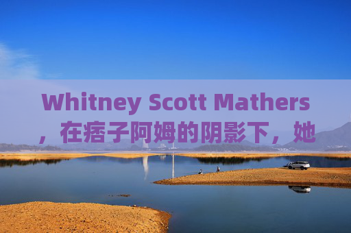 Whitney Scott Mathers,在痞子阿姆的阴影下,她如何长成自己的光,Whitney Scott Mathers,在痞子阿姆的阴影下长成自己的光 Whitney Scott Mathers,在痞子阿姆的阴影下,她如何长成自己的光,Whitney Scott Mathers,在痞子阿姆的阴影下长成自己的光