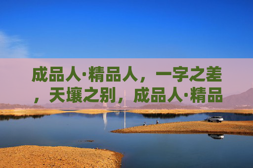 成品人·精品人，一字之差，天壤之别，成品人·精品人，一字之差，天壤之别