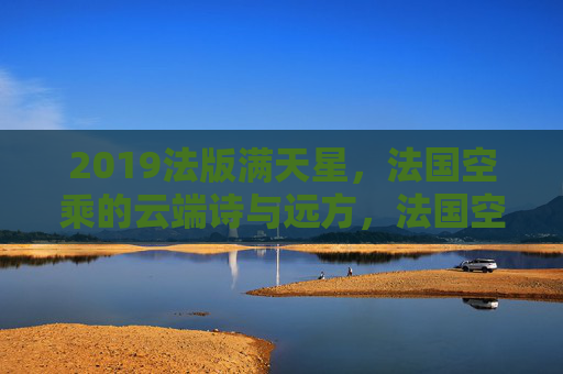 2019法版满天星,法国空乘的云端诗与远方,法国空乘的云端诗与远方,2019法版满天星 2019法版满天星,法国空乘的云端诗与远方,法国空乘的云端诗与远方,2019法版满天星