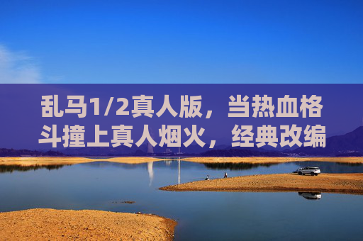 乱马1/2真人版,当热血格斗撞上真人烟火,经典改编的烫手山芋,乱马1/2真人版,热血格斗撞烟火气,经典改编烫手山芋 乱马1/2真人版,当热血格斗撞上真人烟火,经典改编的烫手山芋,乱马1/2真人版,热血格斗撞烟火气,经典改编烫手山芋