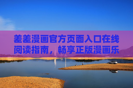 差差漫画官方页面入口在线阅读指南,畅享正版漫画乐趣,差差漫画官方入口在线阅读指南,畅享正版漫画乐趣 差差漫画官方页面入口在线阅读指南,畅享正版漫画乐趣,差差漫画官方入口在线阅读指南,畅享正版漫画乐趣