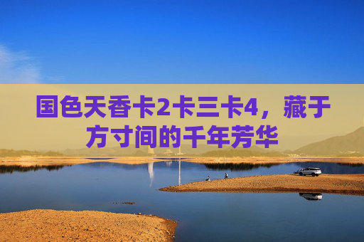 国色天香卡2卡三卡4,藏于方寸间的千年芳华 国色天香卡2卡三卡4,藏于方寸间的千年芳华