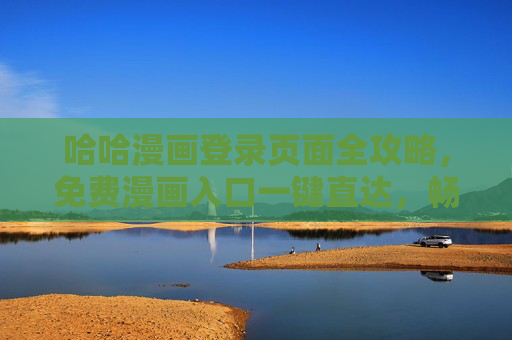 哈哈漫画登录页面全攻略,免费漫画入口一键直达,畅享海量精彩内容!哈哈漫画登录全攻略,免费入口一键直达,畅享海量精彩内容 哈哈漫画登录页面全攻略,免费漫画入口一键直达,畅享海量精彩内容!哈哈漫画登录全攻略,免费入口一键直达,畅享海量精彩内容