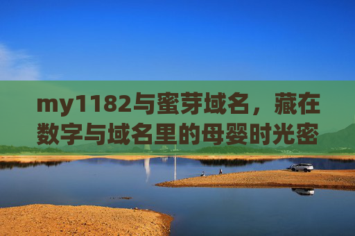 my1182与蜜芽域名,藏在数字与域名里的母婴时光密码 my1182与蜜芽域名,藏在数字与域名里的母婴时光密码