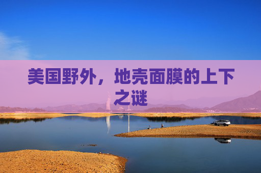 美国野外，地壳面膜的上下之谜