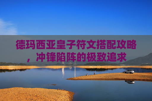 德玛西亚皇子符文搭配攻略,冲锋陷阵的极致追求 德玛西亚皇子符文搭配攻略,冲锋陷阵的极致追求
