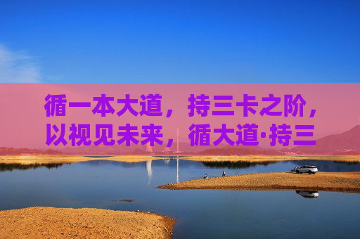 循一本大道,持三卡之阶,以视见未来,循大道·持三阶·见未来 循一本大道,持三卡之阶,以视见未来,循大道·持三阶·见未来