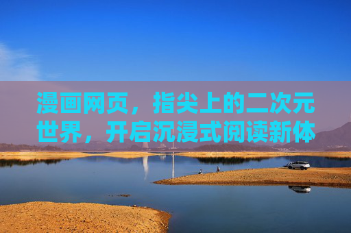 漫画网页,指尖上的二次元世界,开启沉浸式阅读新体验,指尖上的沉浸式二次元阅读 漫画网页,指尖上的二次元世界,开启沉浸式阅读新体验,指尖上的沉浸式二次元阅读