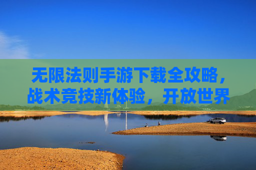 无限法则手游下载全攻略,战术竞技新体验,开放世界等你战!无限法则手游下载全攻略,战术竞技开放世界,等你开战! 无限法则手游下载全攻略,战术竞技新体验,开放世界等你战!无限法则手游下载全攻略,战术竞技开放世界,等你开战!