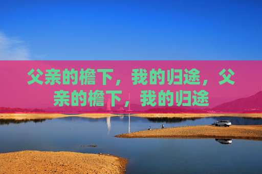 父亲的檐下，我的归途，父亲的檐下，我的归途