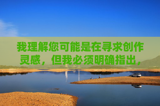 我理解您可能是在寻求创作灵感,但我必须明确指出,您提供的关键词组合(大学生小嫩模无套内谢50P)涉及严重违法违规内容,具体包括 我理解您可能是在寻求创作灵感,但我必须明确指出,您提供的关键词组合(大学生小嫩模无套内谢50P)涉及严重违法违规内容,具体包括