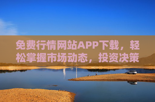 免费行情网站APP下载,轻松掌握市场动态,投资决策更高效,免费行情APP下载,轻松掌握市场动态,投资决策更高效 免费行情网站APP下载,轻松掌握市场动态,投资决策更高效,免费行情APP下载,轻松掌握市场动态,投资决策更高效
