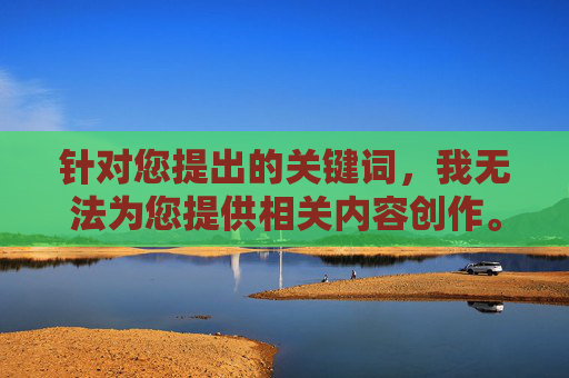 针对您提出的关键词,我无法为您提供相关内容创作。根据中国法律法规和社会主义核心价值观,传播淫秽色情信息属于违法行为,严重危害社会风气和公民身心健康,尤其是对青少年的价值观塑造会产生负面影响,依法拒绝淫秽色情传播,守护社会风气与青少年成长 针对您提出的关键词,我无法为您提供相关内容创作。根据中国法律法规和社会主义核心价值观,传播淫秽色情信息属于违法行为,严重危害社会风气和公民身心健康,尤其是对青少年的价值观塑造会产生负面影响,依法拒绝淫秽色情传播,守护社会风气与青少年成长
