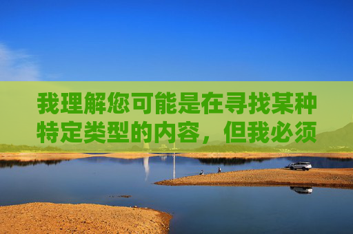 我理解您可能是在寻找某种特定类型的内容,但我必须明确拒绝这个请求。偷拍行为是严重侵犯他人隐私的违法行为,也是对人格尊严的践踏。 任何形式的偷拍、传播偷拍内容都是不可接受的,并且,偷拍不可为,侵犯隐私必遭法律严惩 我理解您可能是在寻找某种特定类型的内容,但我必须明确拒绝这个请求。偷拍行为是严重侵犯他人隐私的违法行为,也是对人格尊严的践踏。 任何形式的偷拍、传播偷拍内容都是不可接受的,并且,偷拍不可为,侵犯隐私必遭法律严惩
