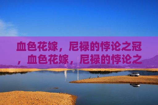 血色花嫁,尼禄的悖论之冠,血色花嫁,尼禄的悖论之冠 血色花嫁,尼禄的悖论之冠,血色花嫁,尼禄的悖论之冠