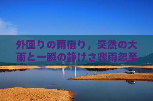 外回りの雨宿り,突然の大雨と一瞬の静けさ骤雨忽至,一瞬的宁静 外回りの雨宿り,突然の大雨と一瞬の静けさ骤雨忽至,一瞬的宁静
