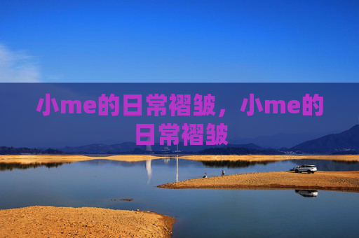 小me的日常褶皱，小me的日常褶皱