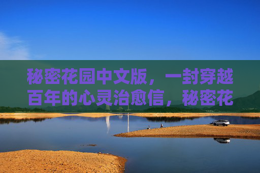 秘密花园中文版,一封穿越百年的心灵治愈信,秘密花园中文版,穿越百年的心灵治愈信 秘密花园中文版,一封穿越百年的心灵治愈信,秘密花园中文版,穿越百年的心灵治愈信