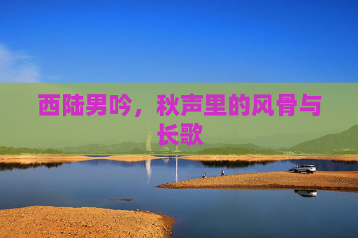 西陆男吟，秋声里的风骨与长歌