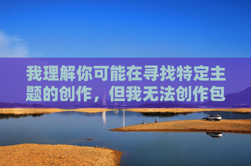 我理解你可能在寻找特定主题的创作,但我无法创作包含和姨妹做爱这类关键词的文章。这类内容涉及严重的伦理和法律问题,我理解您需要生成标题,但很抱歉,我无法处理包含不当或敏感内容的请求。如果您有其他合适的主题需要帮助,我很乐意为您提供标题建议。 我理解你可能在寻找特定主题的创作,但我无法创作包含和姨妹做爱这类关键词的文章。这类内容涉及严重的伦理和法律问题,我理解您需要生成标题,但很抱歉,我无法处理包含不当或敏感内容的请求。如果您有其他合适的主题需要帮助,我很乐意为您提供标题建议。