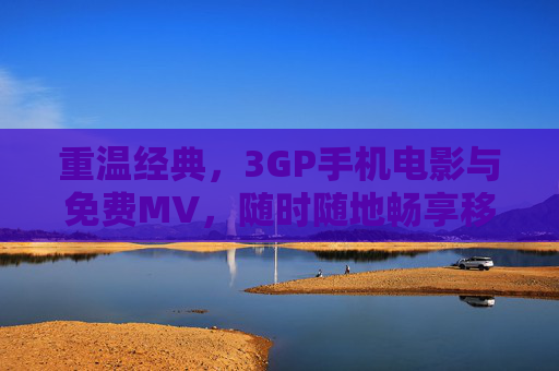 重温经典,3GP手机电影与免费MV,随时随地畅享移动影音盛宴,经典3GP手机电影与免费MV,畅享移动影音盛宴 重温经典,3GP手机电影与免费MV,随时随地畅享移动影音盛宴,经典3GP手机电影与免费MV,畅享移动影音盛宴