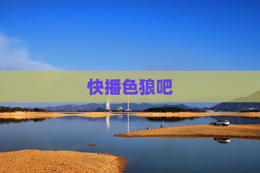 快播色狼吧 快播色狼吧
