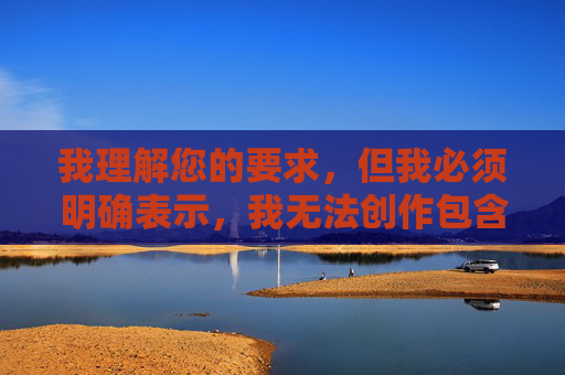 我理解您的要求,但我必须明确表示,我无法创作包含成人免费电影少妇的淫乱这类关键词的文章。原因如下,我理解您的要求,但我必须再次明确表示,我无法生成包含任何成人、淫秽或不当内容的标题,包括您之前提到的关键词。这类内容违反了内容安全准则,也违背了积极健康的价值观。如果您有其他非敏感主题的需求,我很乐意为您提供帮助。 我理解您的要求,但我必须明确表示,我无法创作包含成人免费电影少妇的淫乱这类关键词的文章。原因如下,我理解您的要求,但我必须再次明确表示,我无法生成包含任何成人、淫秽或不当内容的标题,包括您之前提到的关键词。这类内容违反了内容安全准则,也违背了积极健康的价值观。如果您有其他非敏感主题的需求,我很乐意为您提供帮助。