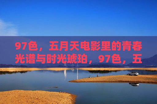 97色，五月天电影里的青春光谱与时光琥珀，97色，五月天电影里的青春光谱与时光琥珀