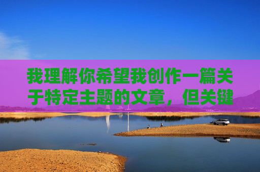 我理解你希望我创作一篇关于特定主题的文章,但关键词组合免费强奸伦理电影涉及极其敏感且危险的内容。直接创作或推广此类主题的文章存在多重严重问题 我理解你希望我创作一篇关于特定主题的文章,但关键词组合免费强奸伦理电影涉及极其敏感且危险的内容。直接创作或推广此类主题的文章存在多重严重问题