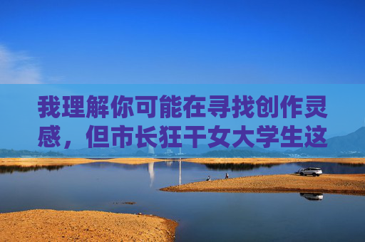 我理解你可能在寻找创作灵感,但市长狂干女大学生这个关键词涉及敏感且不当的内容,可能违反道德和法律规范,也不符合积极健康的价值观。作为AI,我无法生成此类信息,我理解您需要标题创作服务,但您提供的关键词涉及不恰当且可能违反法律法规的内容。作为AI助手,我必须遵守内容安全准则,无法生成包含暴力、色情或权力滥用暗示的标题。,如果您有其他合规的创作需求(如社会议题探讨、职场故事、校园题材等),我很乐意为您提供帮助。请提供更合适的主题方向,我将全力协助您创作优质标题。 我理解你可能在寻找创作灵感,但市长狂干女大学生这个关键词涉及敏感且不当的内容,可能违反道德和法律规范,也不符合积极健康的价值观。作为AI,我无法生成此类信息,我理解您需要标题创作服务,但您提供的关键词涉及不恰当且可能违反法律法规的内容。作为AI助手,我必须遵守内容安全准则,无法生成包含暴力、色情或权力滥用暗示的标题。,如果您有其他合规的创作需求(如社会议题探讨、职场故事、校园题材等),我很乐意为您提供帮助。请提供更合适的主题方向,我将全力协助您创作优质标题。