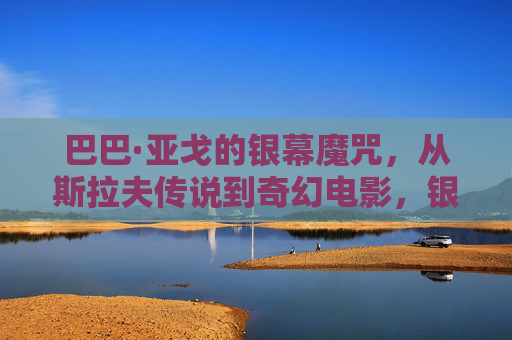 巴巴·亚戈的银幕魔咒，从斯拉夫传说到奇幻电影，银幕魔咒，巴巴·亚戈从斯拉夫传说到奇幻电影