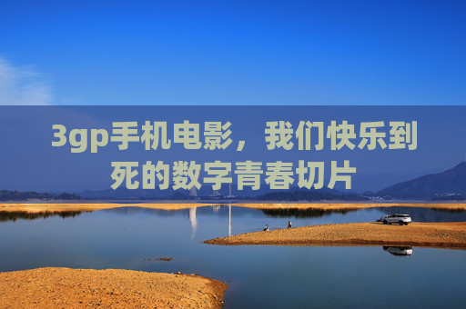 3gp手机电影,我们快乐到死的数字青春切片 3gp手机电影,我们快乐到死的数字青春切片