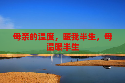 母亲的温度，暖我半生，母温暖半生