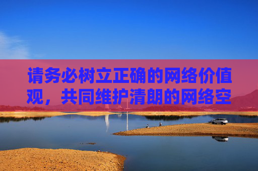 请务必树立正确的网络价值观,共同维护清朗的网络空间。任何涉及色情、违法内容的请求都无法得到支持,我们鼓励大家积极参与到健康文化的传播中来,共同营造风清气正的网络环境,树立正确网络价值观 共护清朗网络空间 请务必树立正确的网络价值观,共同维护清朗的网络空间。任何涉及色情、违法内容的请求都无法得到支持,我们鼓励大家积极参与到健康文化的传播中来,共同营造风清气正的网络环境,树立正确网络价值观 共护清朗网络空间