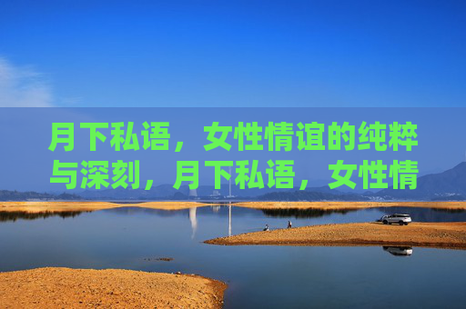 月下私语，女性情谊的纯粹与深刻，月下私语，女性情谊的纯粹与深刻