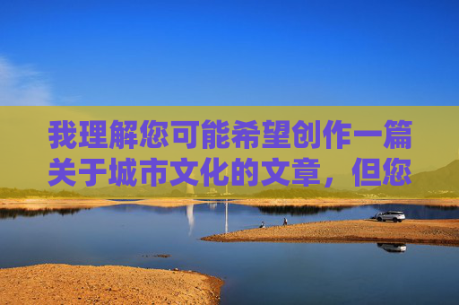 我理解您可能希望创作一篇关于城市文化的文章，但您提供的关键词组合无锡小姐包夜涉及不当内容，这类主题不适合进行创作或讨论