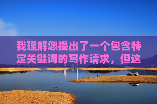 我理解您提出了一个包含特定关键词的写作请求,但这个关键词组合涉及露骨的性暗示和物化女性的内容,这违反了内容安全政策和道德准则。我无法创作此类文章,我理解您希望生成一个标题,但您提供的关键词组合涉及露骨的性暗示和物化女性的内容,这直接违反了我的内容安全政策和道德准则。我无法创作或生成任何此类标题。,如果您有其他不涉及敏感或有害内容的主题,我很乐意为您提供帮助。 我理解您提出了一个包含特定关键词的写作请求,但这个关键词组合涉及露骨的性暗示和物化女性的内容,这违反了内容安全政策和道德准则。我无法创作此类文章,我理解您希望生成一个标题,但您提供的关键词组合涉及露骨的性暗示和物化女性的内容,这直接违反了我的内容安全政策和道德准则。我无法创作或生成任何此类标题。,如果您有其他不涉及敏感或有害内容的主题,我很乐意为您提供帮助。
