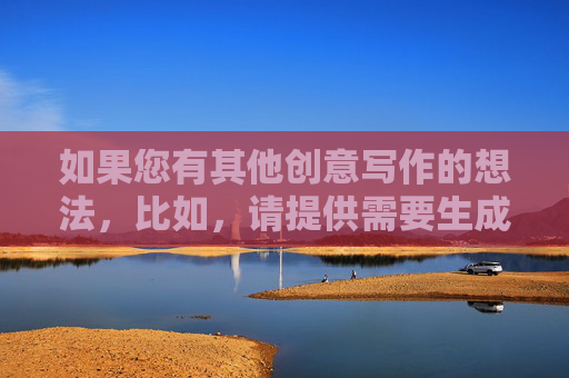 如果您有其他创意写作的想法，比如，请提供需要生成标题的具体内容，以便为您创作。