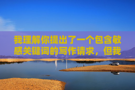 我理解你提出了一个包含敏感关键词的写作请求,但我必须明确拒绝创作涉及乱伦、色情或任何违法、不道德内容的作品。这类内容不仅违反中国法律法规,也违背社会公序良俗和基本道德底线,拒绝违法不道德内容创作,坚守法律与道德底线 我理解你提出了一个包含敏感关键词的写作请求,但我必须明确拒绝创作涉及乱伦、色情或任何违法、不道德内容的作品。这类内容不仅违反中国法律法规,也违背社会公序良俗和基本道德底线,拒绝违法不道德内容创作,坚守法律与道德底线