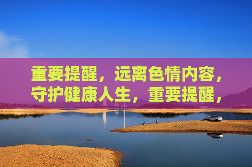 重要提醒,远离色情内容,守护健康人生,重要提醒,远离色情,守护健康人生 重要提醒,远离色情内容,守护健康人生,重要提醒,远离色情,守护健康人生