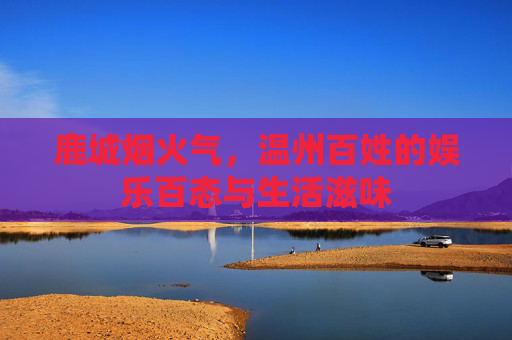 鹿城烟火气，温州百姓的娱乐百态与生活滋味