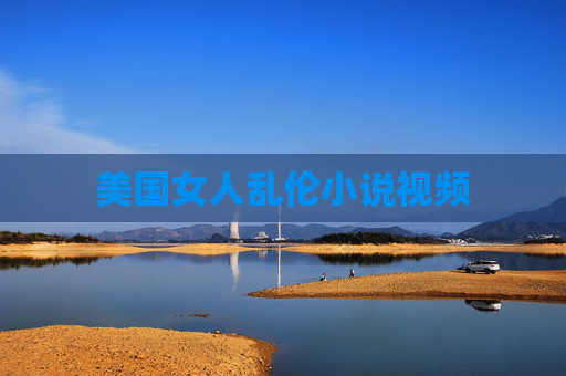 美国女人乱伦小说视频 美国女人乱伦小说视频