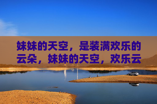 妹妹的天空，是装满欢乐的云朵，妹妹的天空，欢乐云朵