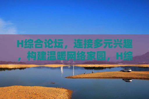H综合论坛,连接多元兴趣,构建温暖网络家园,H综合论坛,连接多元兴趣,温暖网络家园 H综合论坛,连接多元兴趣,构建温暖网络家园,H综合论坛,连接多元兴趣,温暖网络家园