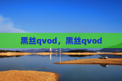 黑丝qvod,黑丝qvod 黑丝qvod,黑丝qvod