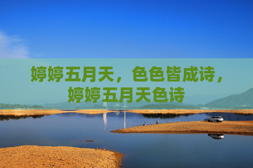 婷婷五月天，色色皆成诗，婷婷五月天色诗