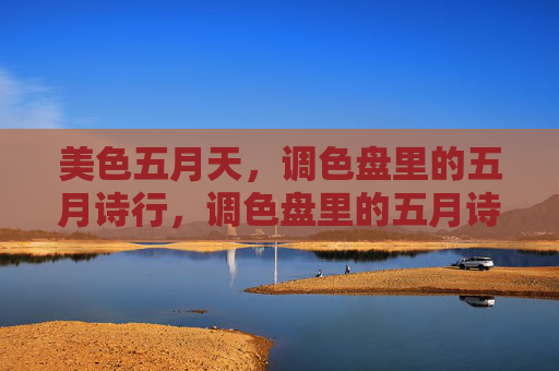 美色五月天,调色盘里的五月诗行,调色盘里的五月诗行 美色五月天,调色盘里的五月诗行,调色盘里的五月诗行
