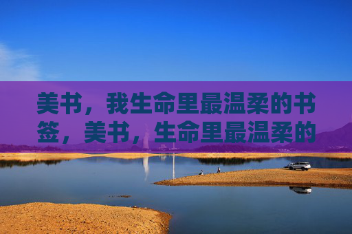 美书,我生命里最温柔的书签,美书,生命里最温柔的书签 美书,我生命里最温柔的书签,美书,生命里最温柔的书签